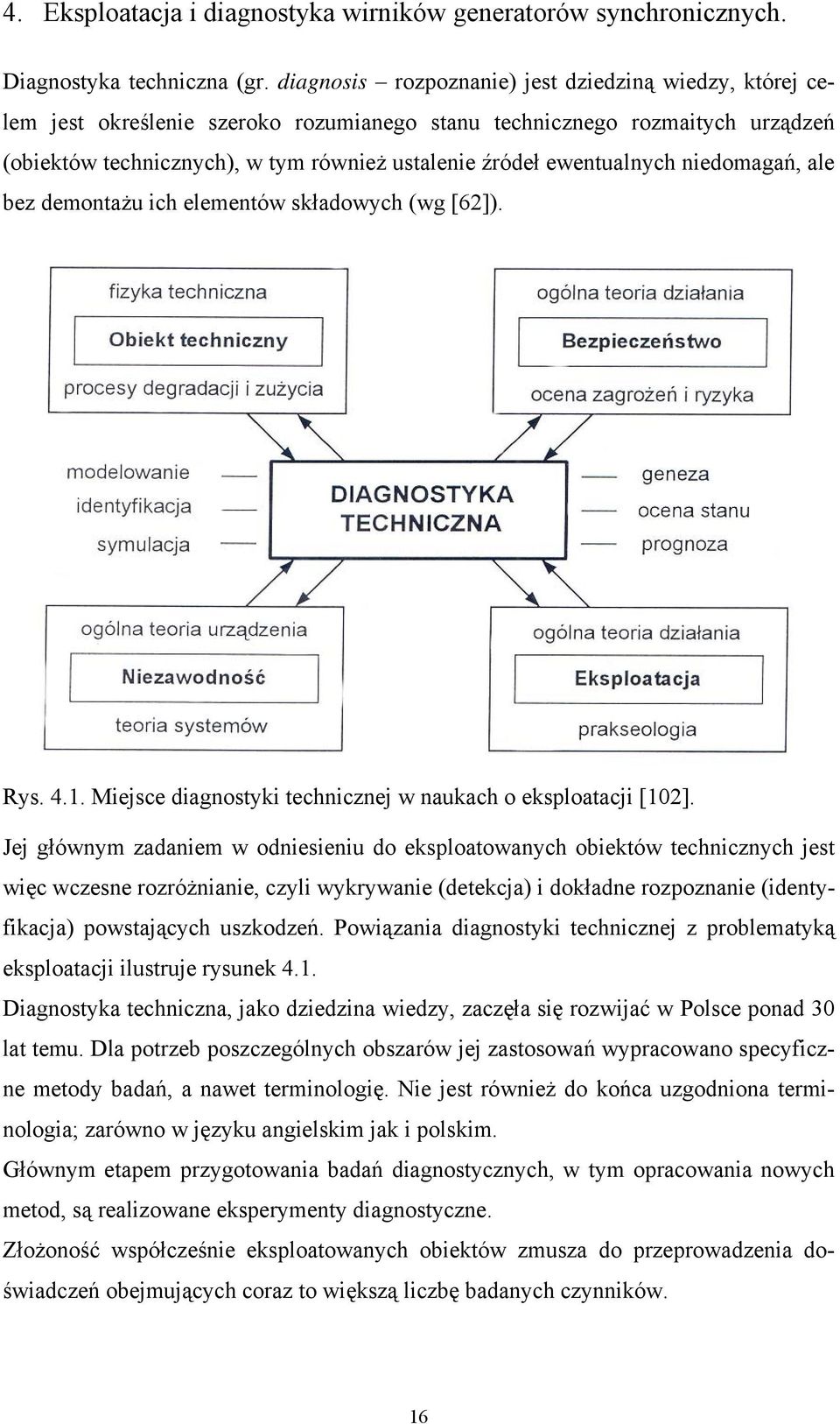 ewentualnych niedomagań, ale bez demontażu ich elementów składowych (wg [62]). Rys. 4.1. Miejsce diagnostyki technicznej w naukach o eksploatacji [102].