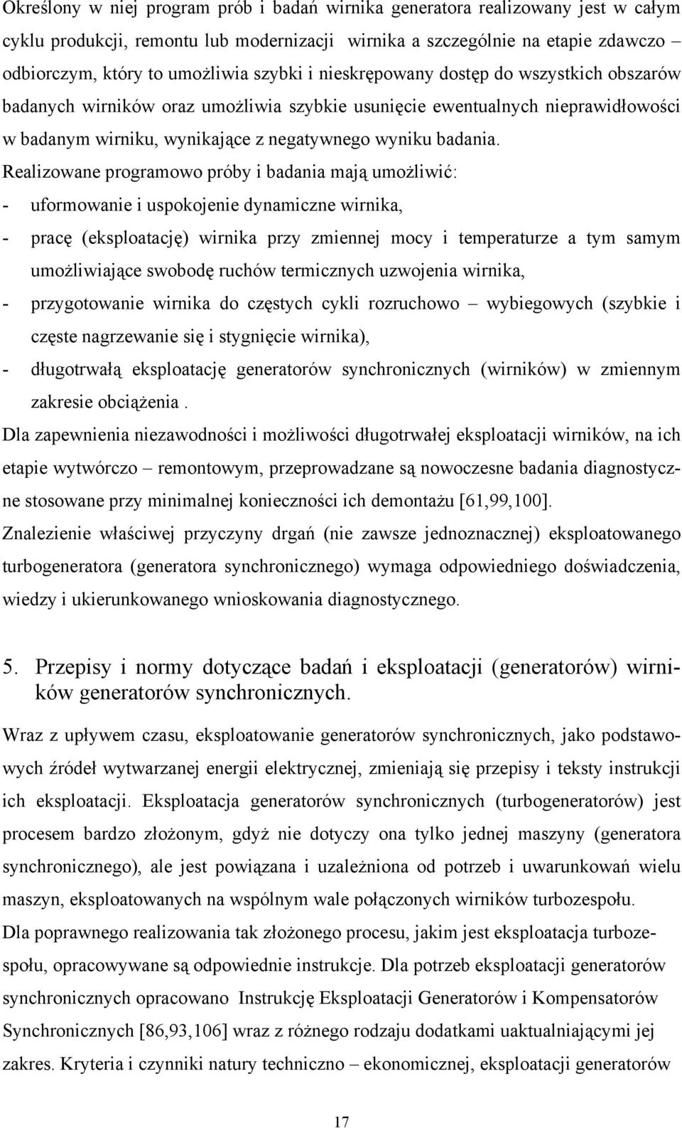 Realizowane programowo próby i badania mają umożliwić: - uformowanie i uspokojenie dynamiczne wirnika, - pracę (eksploatację) wirnika przy zmiennej mocy i temperaturze a tym samym umożliwiające