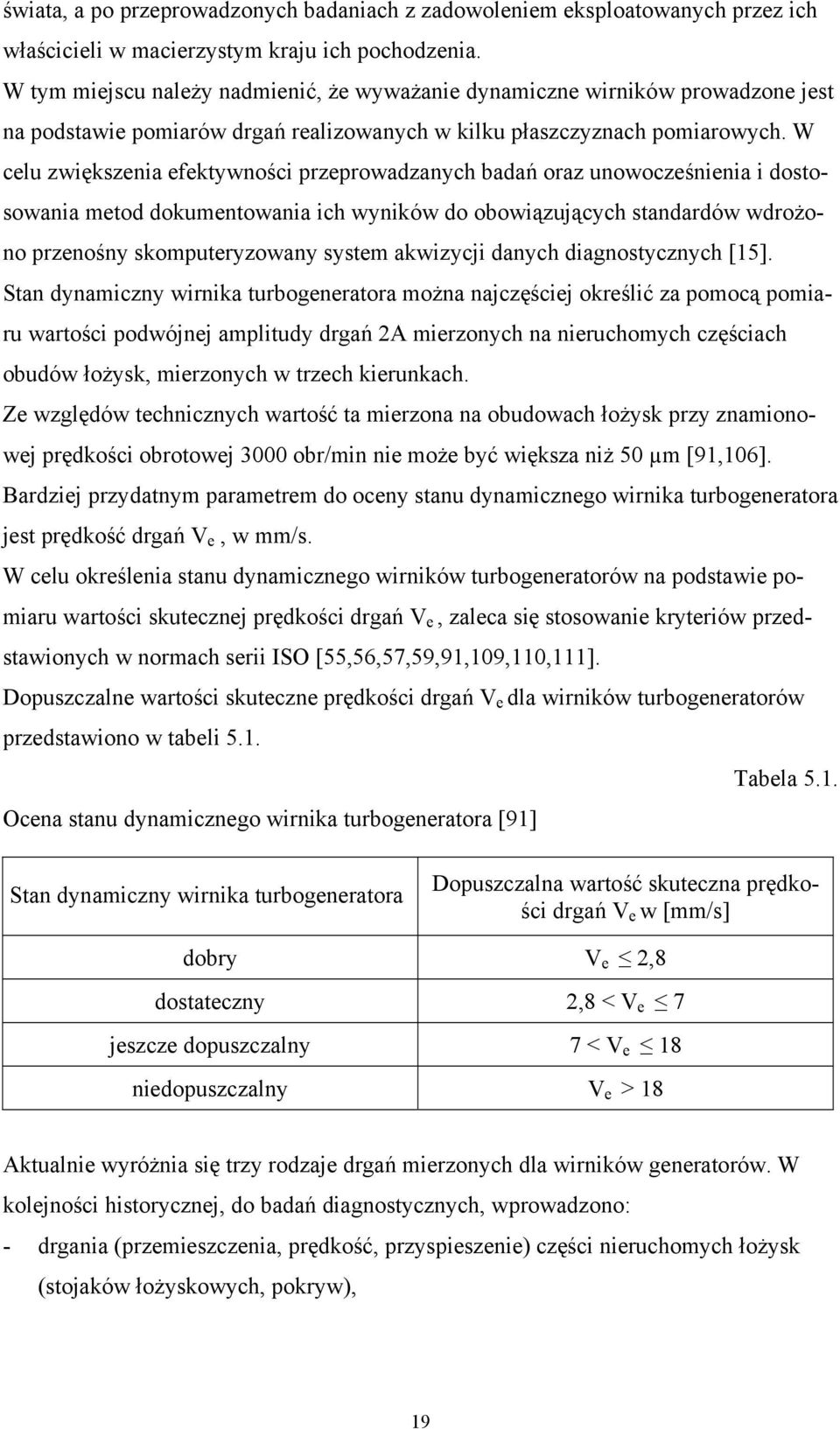 W celu zwiększenia efektywności przeprowadzanych badań oraz unowocześnienia i dostosowania metod dokumentowania ich wyników do obowiązujących standardów wdrożono przenośny skomputeryzowany system