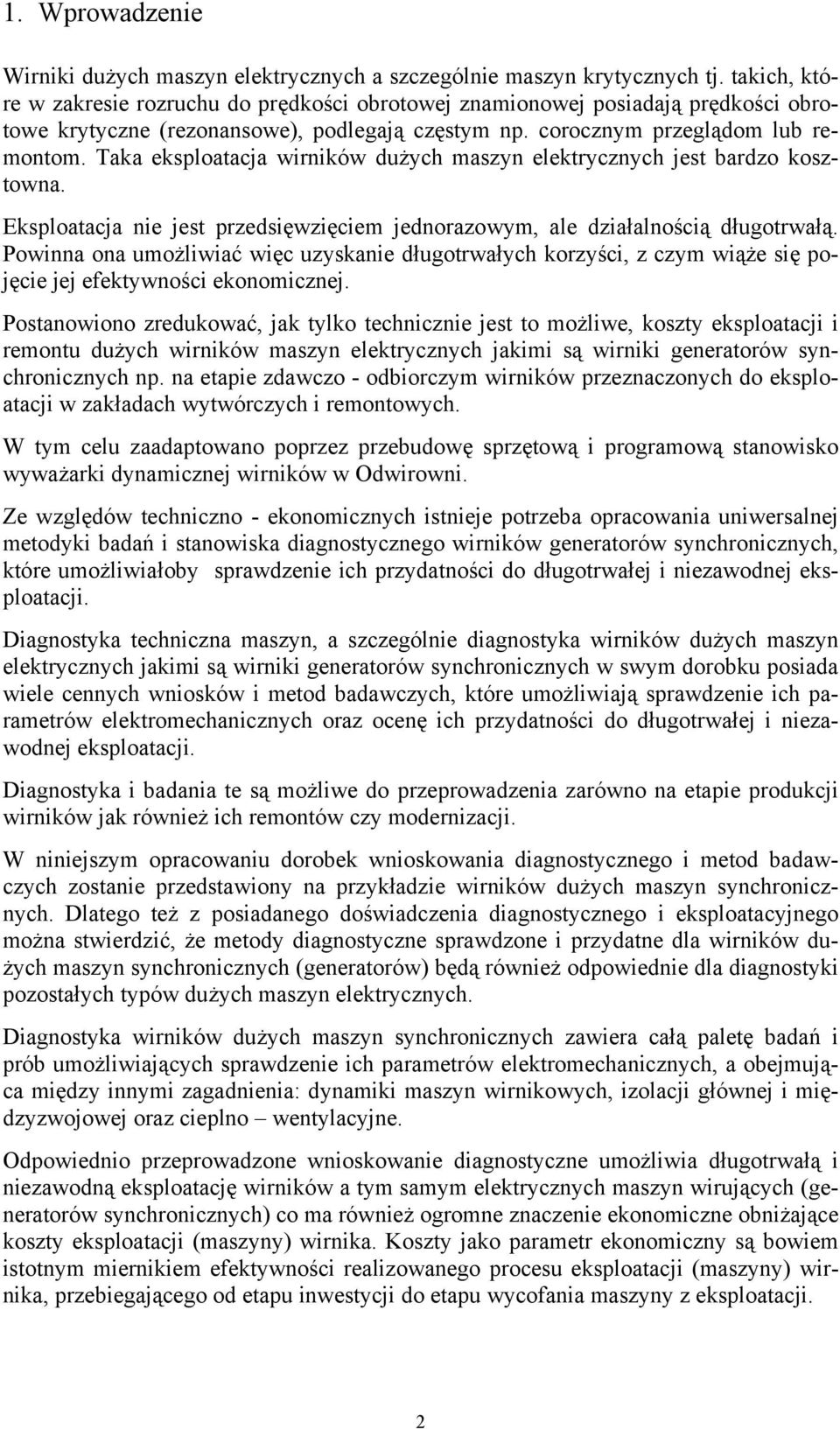 Taka eksploatacja wirników dużych maszyn elektrycznych jest bardzo kosztowna. Eksploatacja nie jest przedsięwzięciem jednorazowym, ale działalnością długotrwałą.