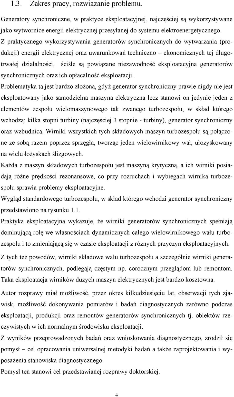 Z praktycznego wykorzystywania generatorów synchronicznych do wytwarzania (produkcji) energii elektrycznej oraz uwarunkowań techniczno ekonomicznych tej długotrwałej działalności, ściśle są powiązane