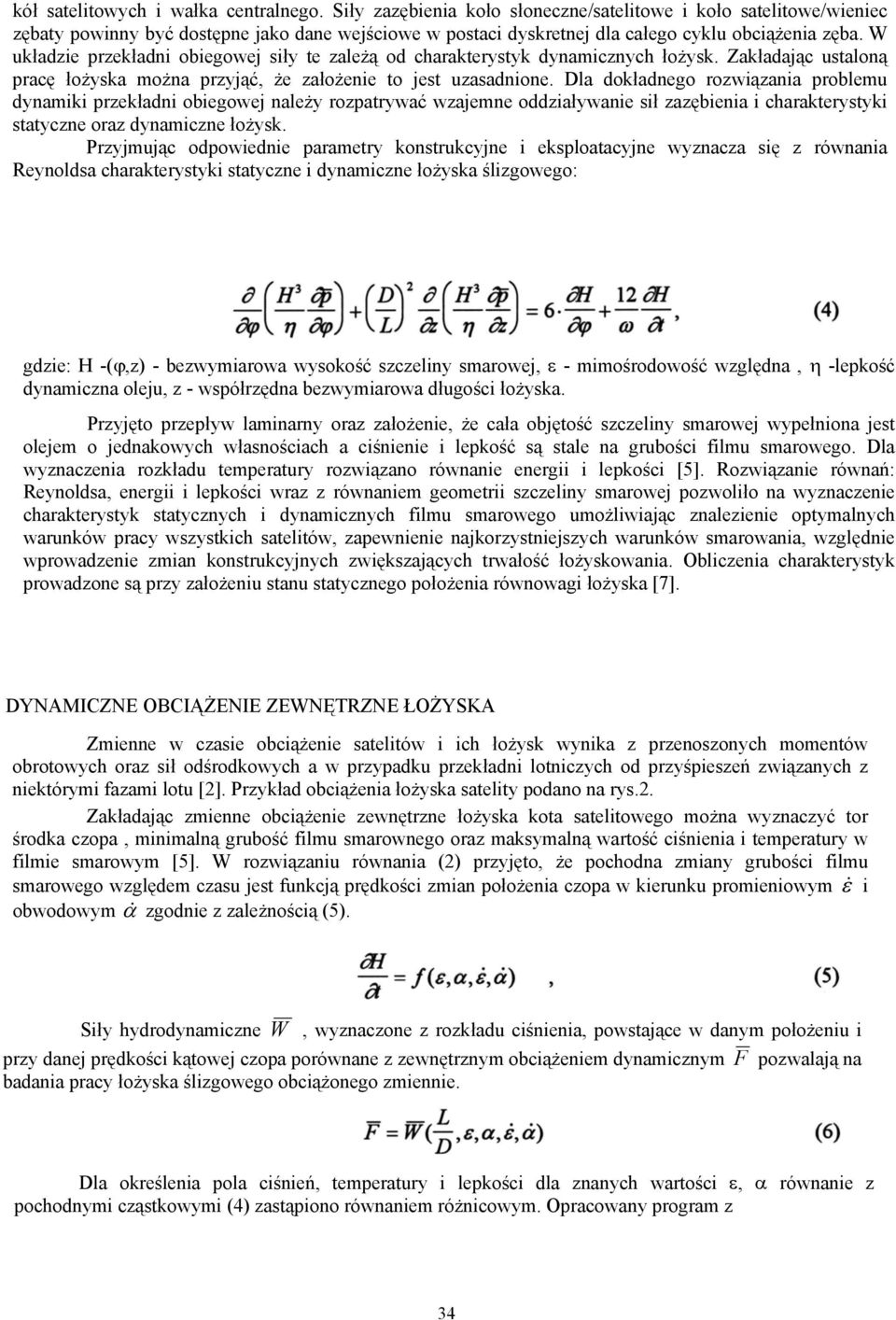 W układzie przekładni obiegowej siły te zależą od charakterystyk dynamicznych łożysk. Zakładając ustaloną pracę łożyska można przyjąć, że założenie to jest uzasadnione.