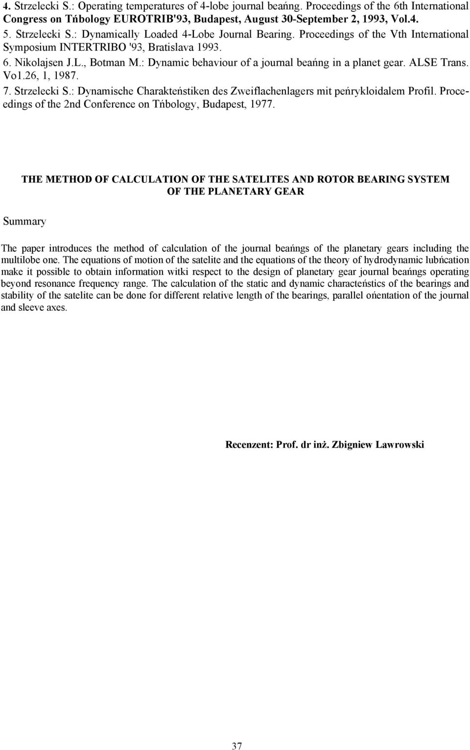 Strzelecki S.: Dynamische Charakteństiken des Zweiflachenlagers mit peńrykloidalem Profil. Proceedings of the 2nd Conference on Tńbology, Budapest, 1977.