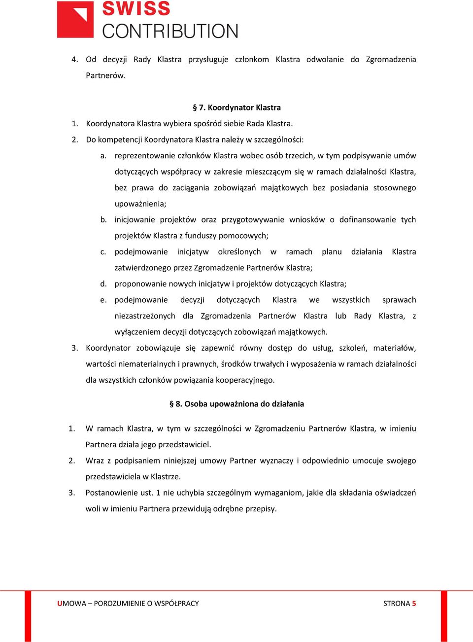 reprezentowanie członków Klastra wobec osób trzecich, w tym podpisywanie umów dotyczących współpracy w zakresie mieszczącym się w ramach działalności Klastra, bez prawa do zaciągania zobowiązań