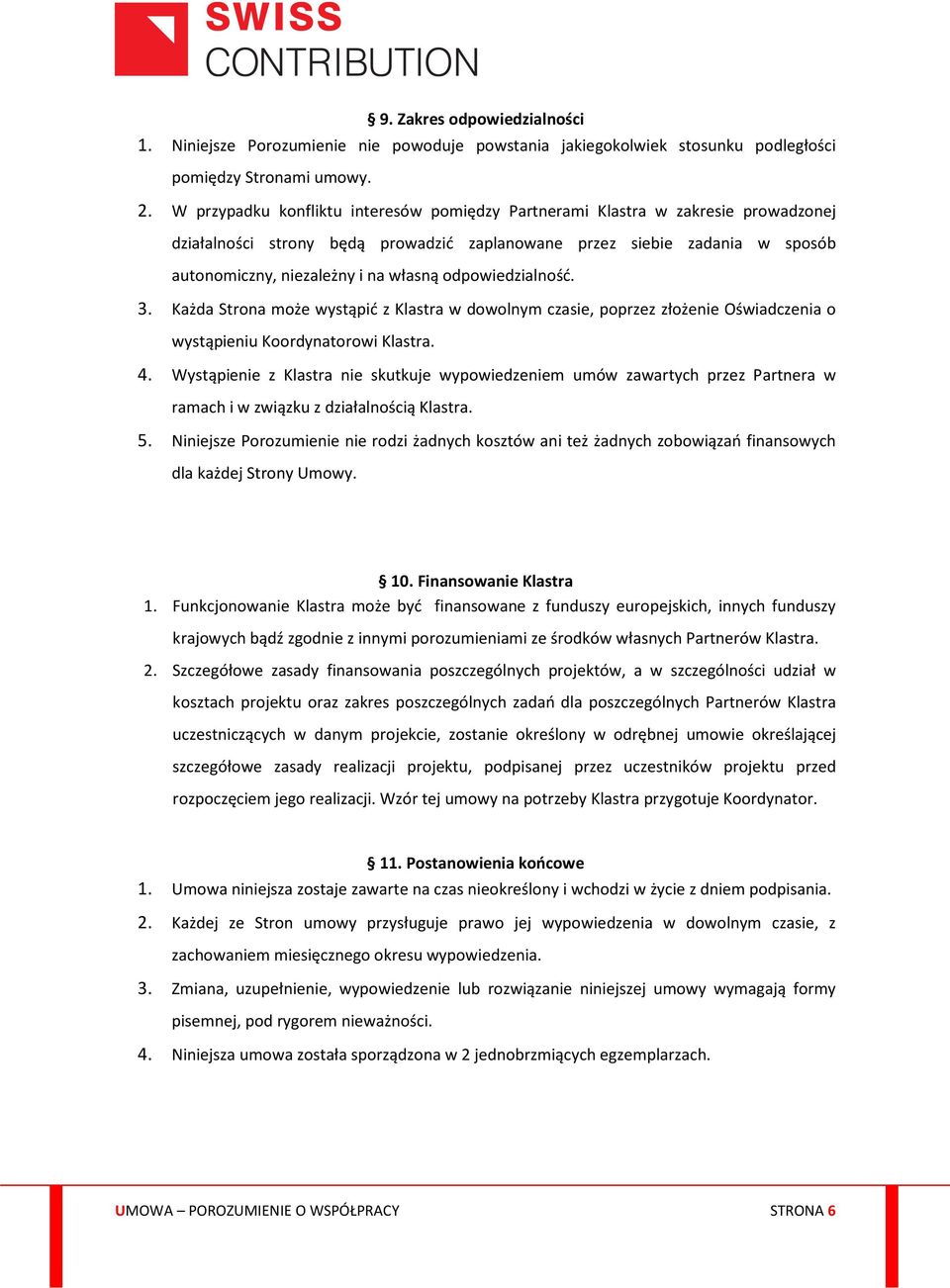 odpowiedzialność. 3. Każda Strona może wystąpić z Klastra w dowolnym czasie, poprzez złożenie Oświadczenia o wystąpieniu Koordynatorowi Klastra. 4.