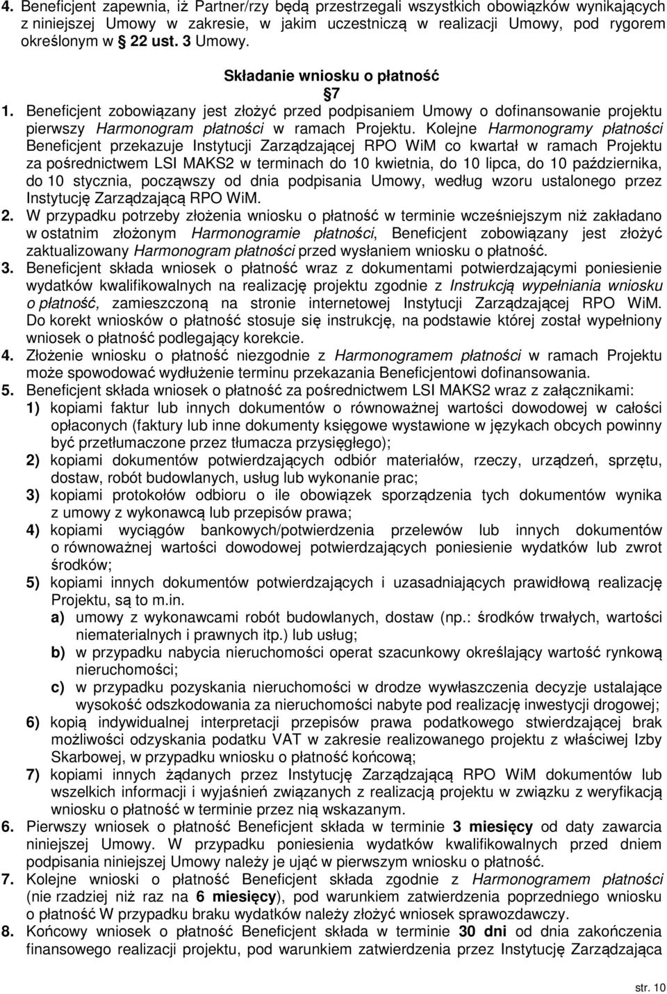 Kolejne Harmonogramy płatności Beneficjent przekazuje Instytucji Zarządzającej RPO WiM co kwartał w ramach Projektu za pośrednictwem LSI MAKS2 w terminach do 10 kwietnia, do 10 lipca, do 10