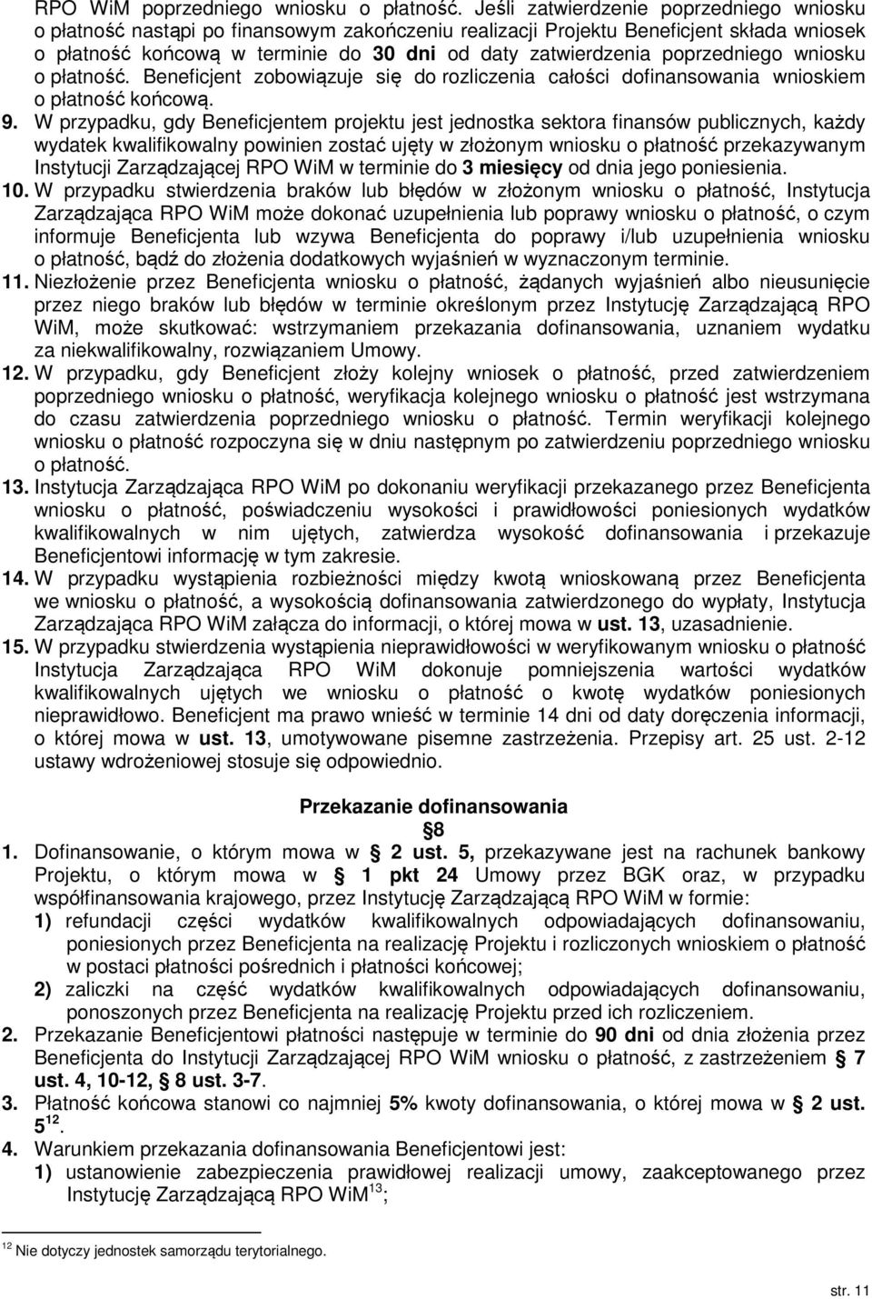 poprzedniego wniosku o płatność. Beneficjent zobowiązuje się do rozliczenia całości dofinansowania wnioskiem o płatność końcową. 9.