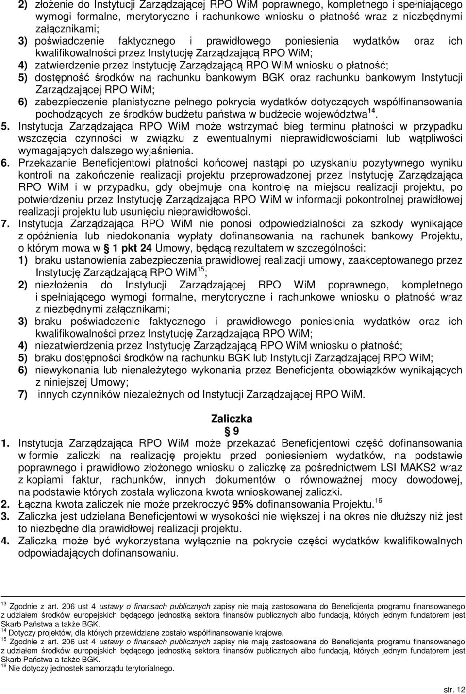 dostępność środków na rachunku bankowym BGK oraz rachunku bankowym Instytucji Zarządzającej RPO WiM; 6) zabezpieczenie planistyczne pełnego pokrycia wydatków dotyczących współfinansowania