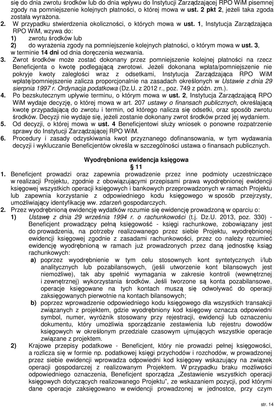 1, Instytucja Zarządzająca RPO WiM, wzywa do: 1) zwrotu środków lub 2) do wyrażenia zgody na pomniejszenie kolejnych płatności, o którym mowa w ust. 3, w terminie 14 dni od dnia doręczenia wezwania.