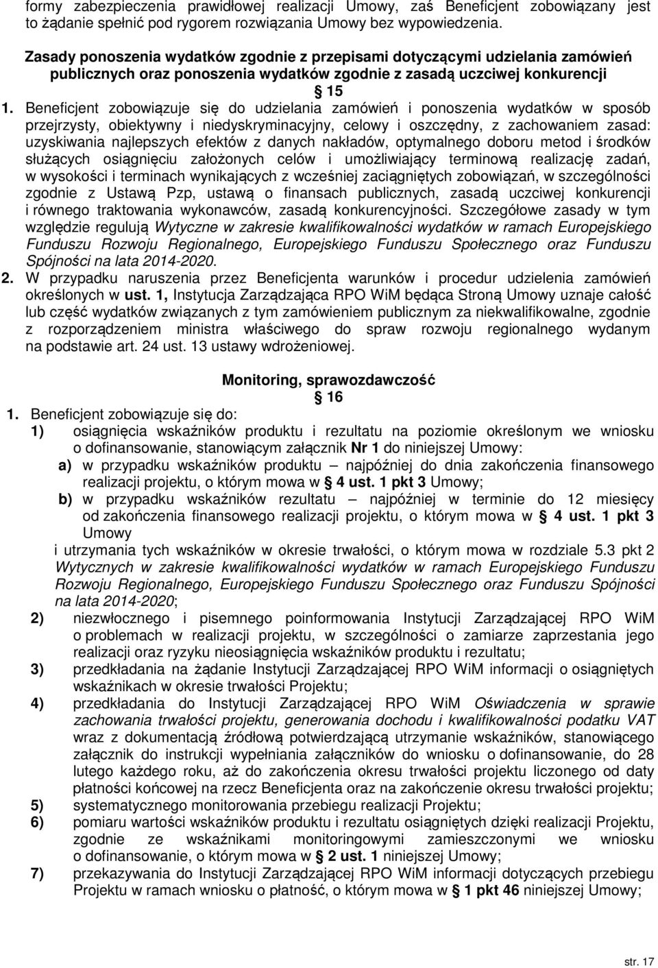 Beneficjent zobowiązuje się do udzielania zamówień i ponoszenia wydatków w sposób przejrzysty, obiektywny i niedyskryminacyjny, celowy i oszczędny, z zachowaniem zasad: uzyskiwania najlepszych