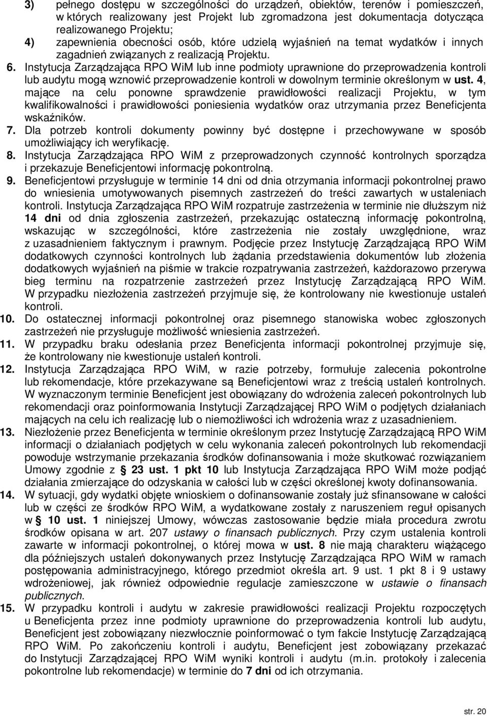 Instytucja Zarządzająca RPO WiM lub inne podmioty uprawnione do przeprowadzenia kontroli lub audytu mogą wznowić przeprowadzenie kontroli w dowolnym terminie określonym w ust.