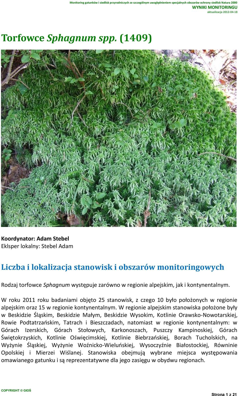 kontynentalnym. W roku 2011 roku badaniami objęto 25 stanowisk, z czego 10 było położonych w regionie alpejskim oraz 15 w regionie kontynentalnym.