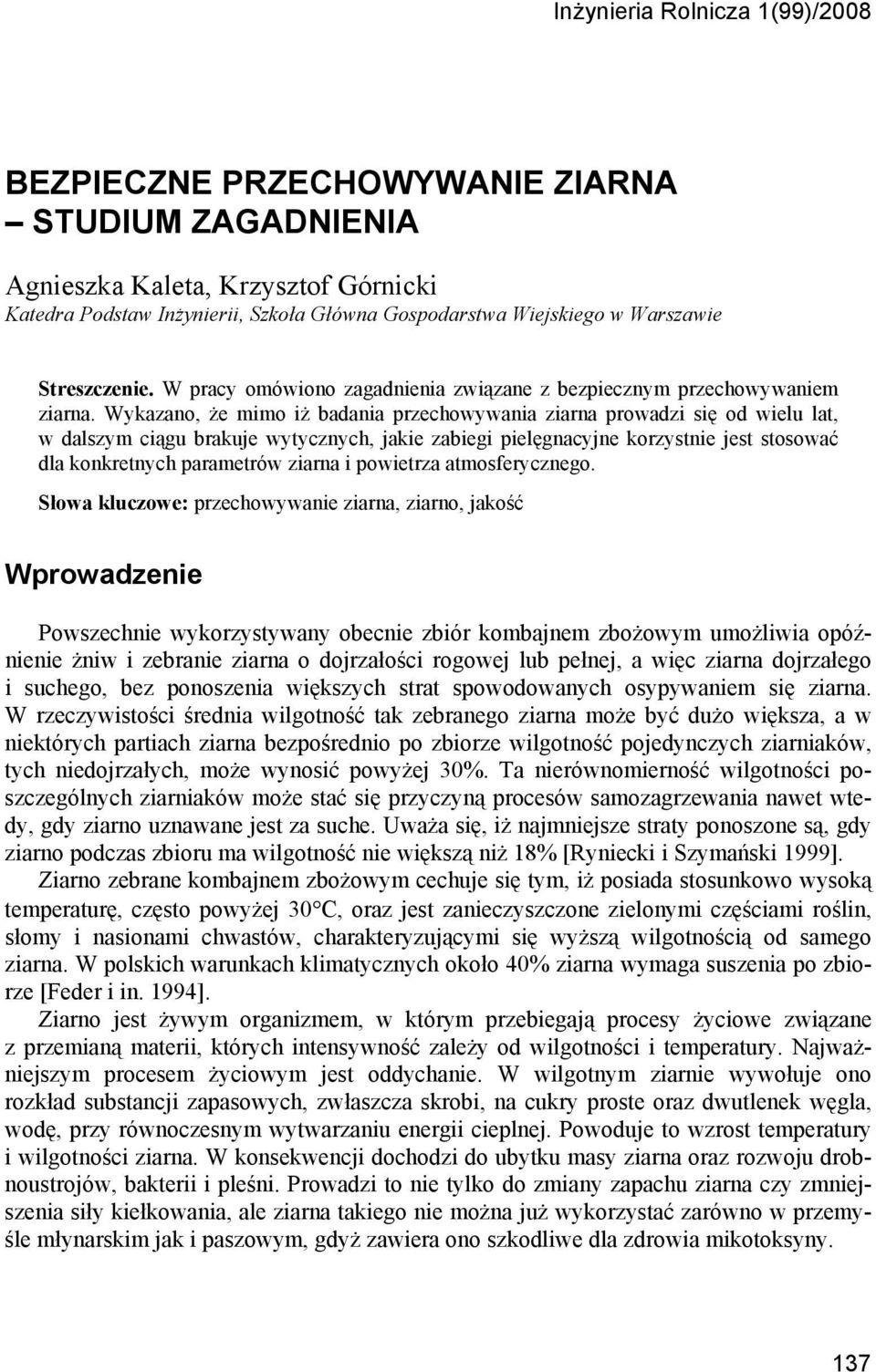 Wykazano, że mimo iż badania przechowywania ziarna prowadzi się od wielu lat, w dalszym ciągu brakuje wytycznych, jakie zabiegi pielęgnacyjne korzystnie jest stosować dla konkretnych parametrów