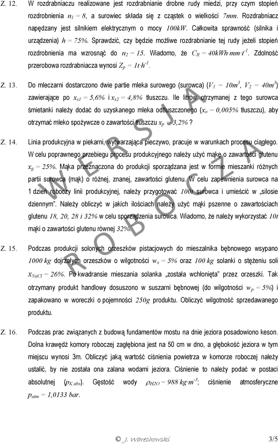 Sprawdzić, czy będzie możliwe rozdrabnianie tej rudy jeżeli stopień rozdrobnienia ma wzrosnąć do n 2 = 15. Wiadomo, że C R = 40kWh mm t -1. Zdolność przerobowa rozdrabniacza wynosi Z p = 1t h -1. Z. 13.