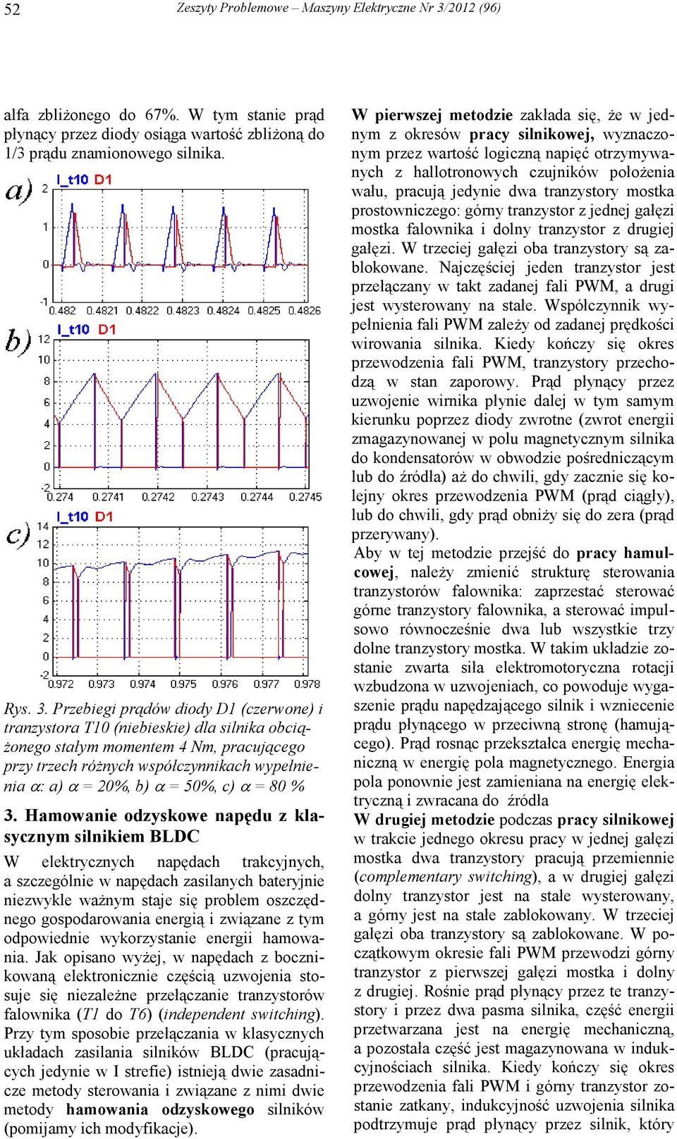 Przebiegi prądów diody D1 (czerwone) i tranzystora T10 (niebieskie) dla silnika obcią- Ŝonego stałym momentem 4 Nm, pracującego przy trzech róŝnych współczynnikach wypełnienia α: a) α = 20%, b) α =