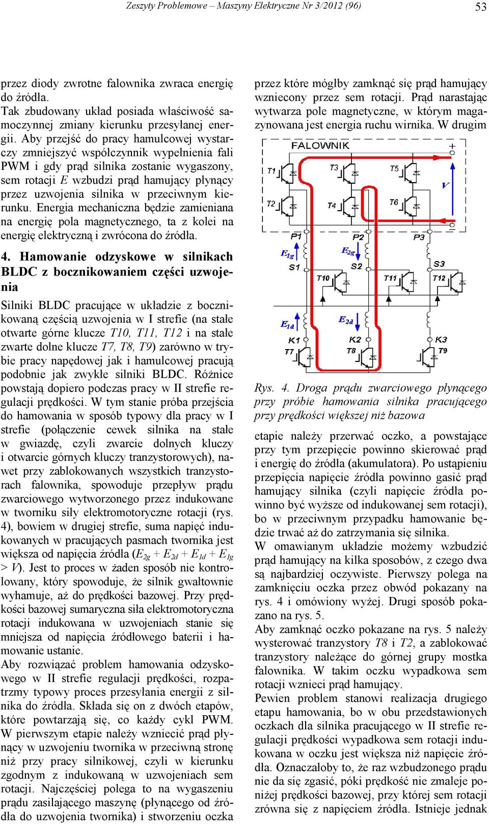 przeciwnym kierunku. Energia mechaniczna będzie zamieniana na energię pola magnetycznego, ta z kolei na energię elektryczną i zwrócona do źródła. 4.