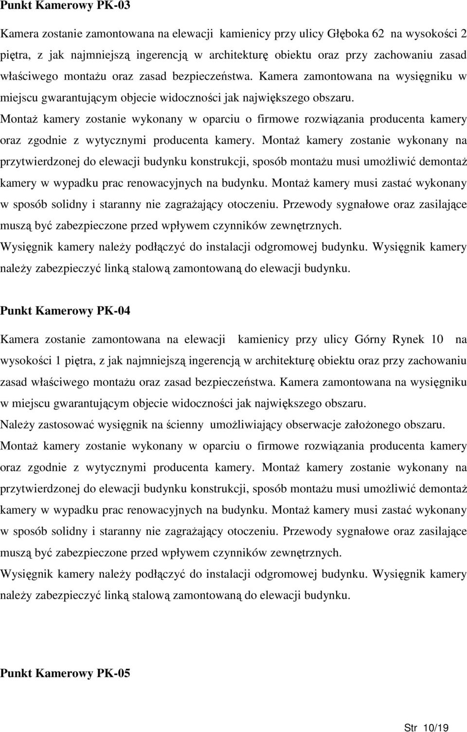 MontaŜ kamery zostanie wykonany w oparciu o firmowe rozwiązania producenta kamery oraz zgodnie z wytycznymi producenta kamery.