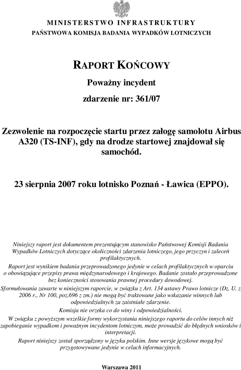 Niniejszy raport jest dokumentem prezentującym stanowisko Państwowej Komisji Badania Wypadków Lotniczych dotyczące okoliczności zdarzenia lotniczego, jego przyczyn i zaleceń profilaktycznych.