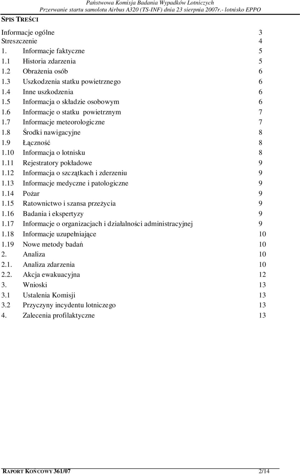 9 Łączność 8 1.10 Informacja o lotnisku 8 1.11 Rejestratory pokładowe 9 1.12 Informacja o szczątkach i zderzeniu 9 1.13 Informacje medyczne i patologiczne 9 1.14 Pożar 9 1.