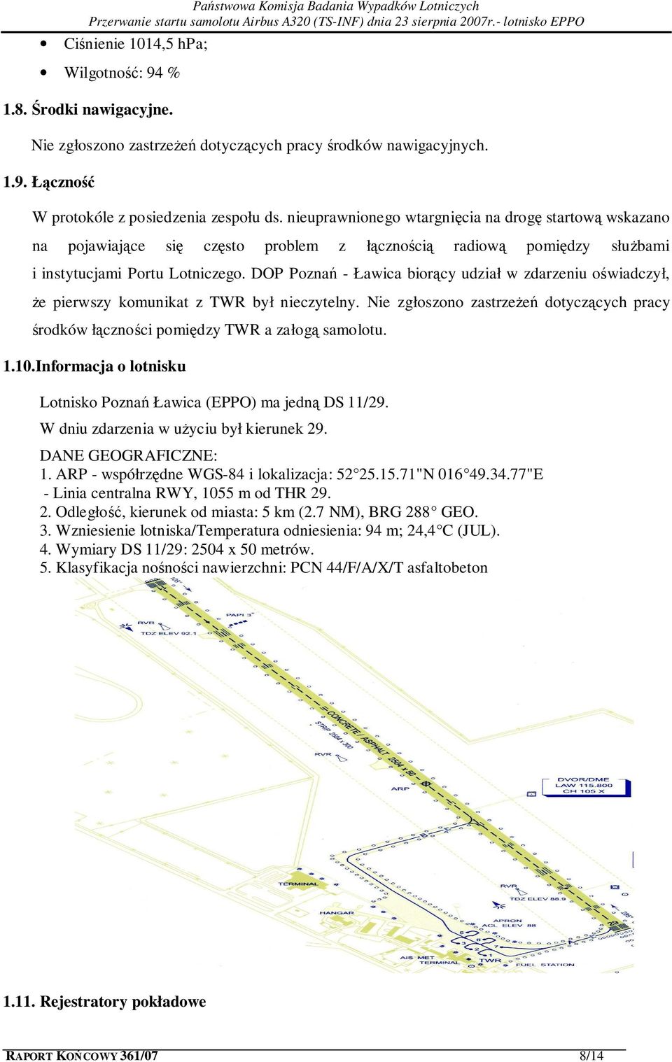 DOP Poznań - Ławica biorący udział w zdarzeniu oświadczył, że pierwszy komunikat z TWR był nieczytelny. Nie zgłoszono zastrzeżeń dotyczących pracy środków łączności pomiędzy TWR a załogą samolotu. 1.