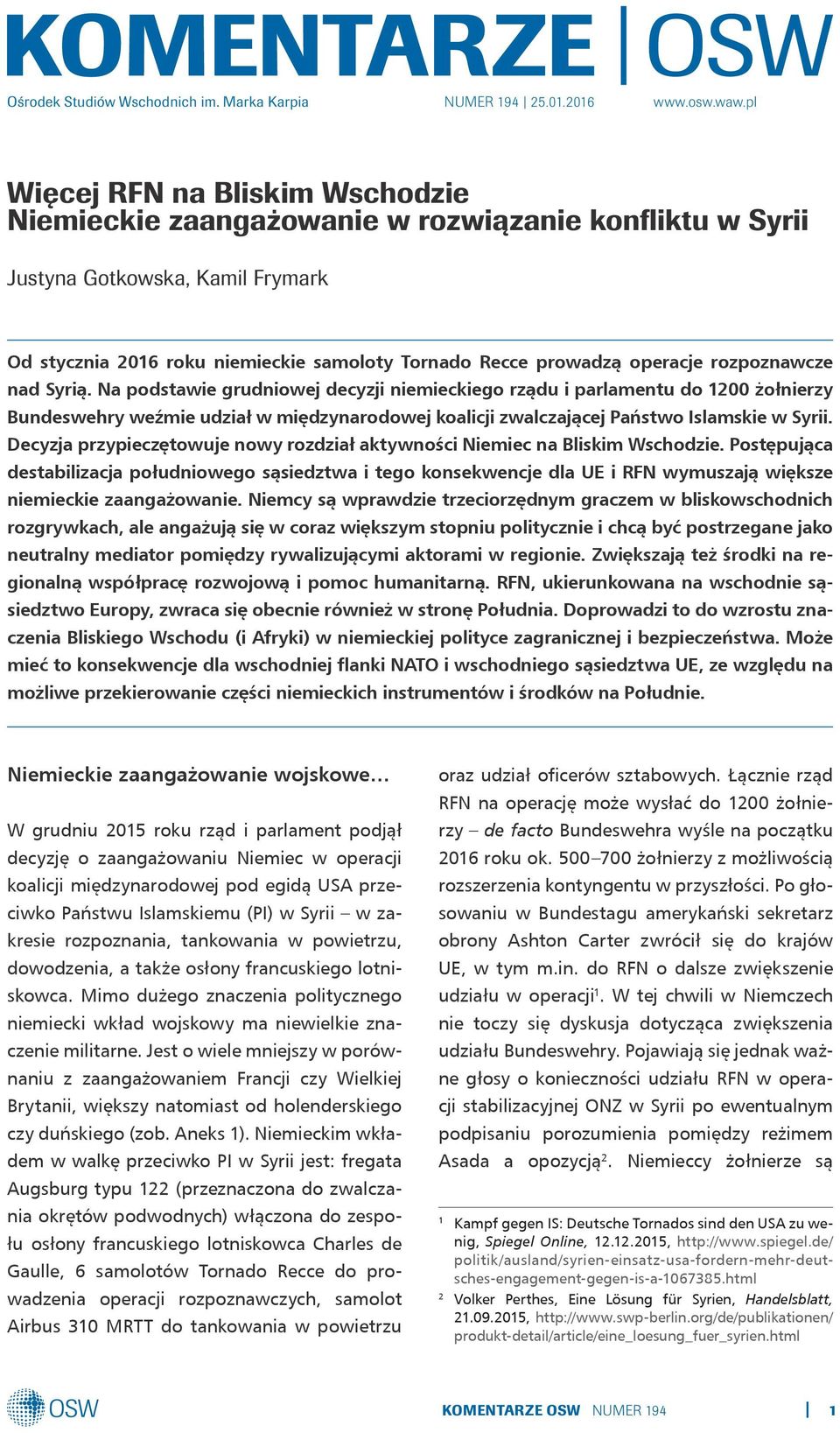 rozpoznawcze nad Syrią. Na podstawie grudniowej decyzji niemieckiego rządu i parlamentu do 1200 żołnierzy Bundeswehry weźmie udział w międzynarodowej koalicji zwalczającej Państwo Islamskie w Syrii.