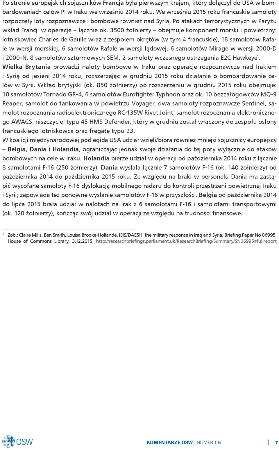 3500 żołnierzy obejmuje komponent morski i powietrzny: lotniskowiec Charles de Gaulle wraz z zespołem okrętów (w tym 4 francuskie), 18 samolotów Rafale w wersji morskiej, 6 samolotów Rafale w wersji