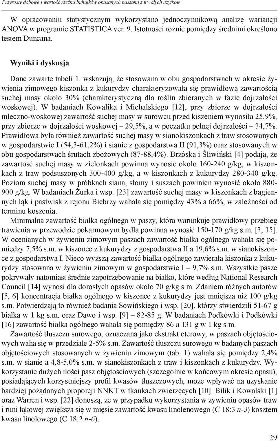 wskazują, że stosowana w obu gospodarstwach w okresie żywienia zimowego kiszonka z kukurydzy charakteryzowała się prawidłową zawartością suchej masy około 30% (charakterystyczną dla roślin zbieranych