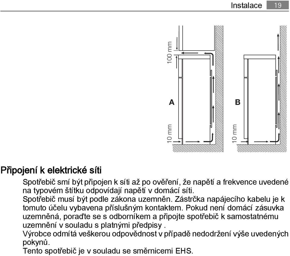 Zástrčka napájecího kabelu je k tomuto účelu vybavena příslušným kontaktem.