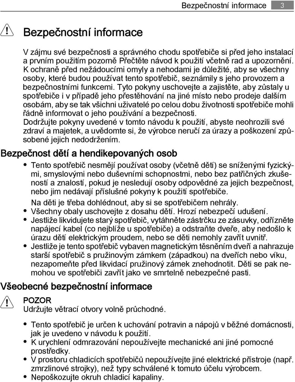 Tyto pokyny uschovejte a zajistěte, aby zůstaly u spotřebiče i v případě jeho přestěhování na jiné místo nebo prodeje dalším osobám, aby se tak všichni uživatelé po celou dobu životnosti spotřebiče