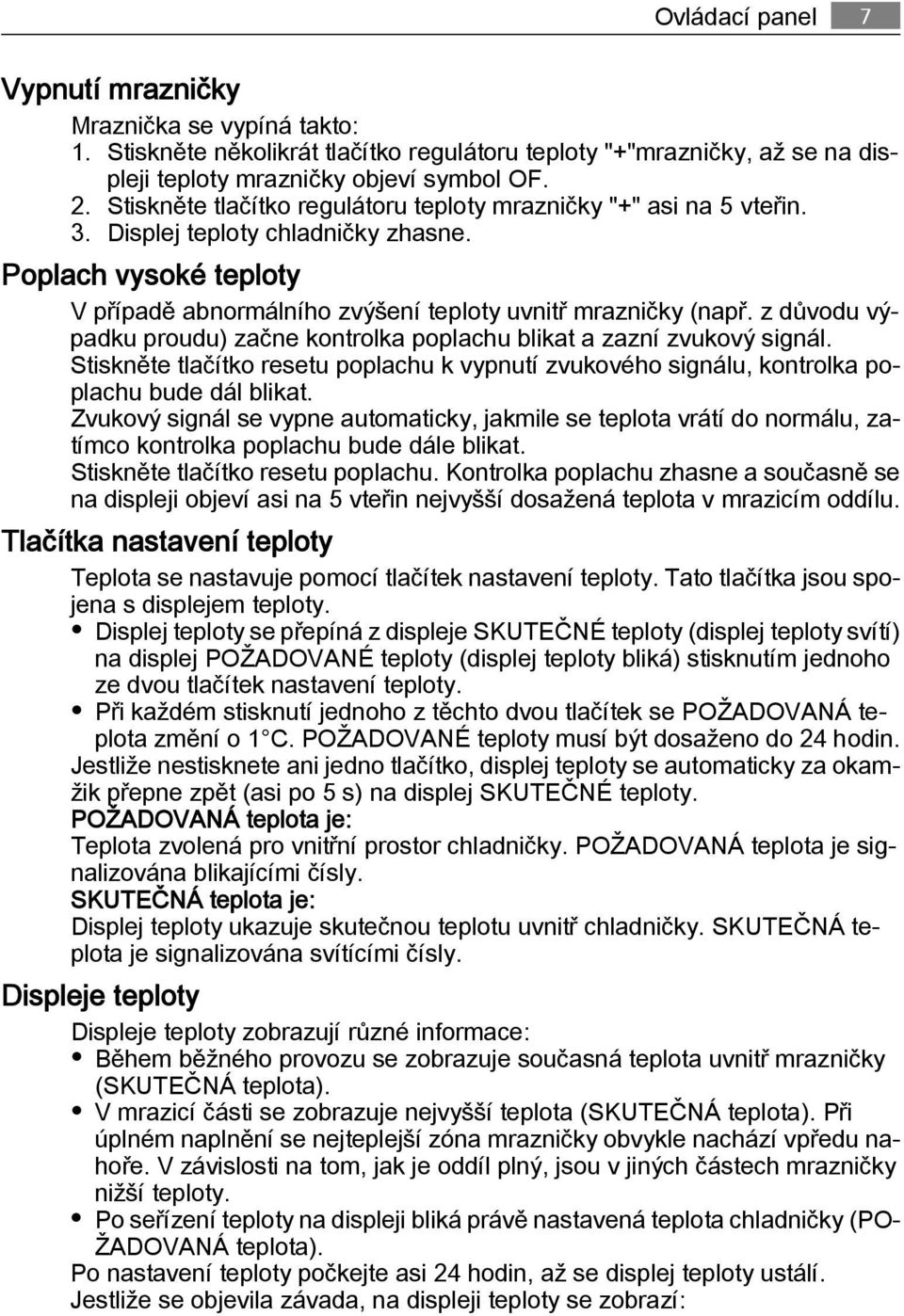 z důvodu výpadku proudu) začne kontrolka poplachu blikat a zazní zvukový signál. Stiskněte tlačítko resetu poplachu k vypnutí zvukového signálu, kontrolka poplachu bude dál blikat.