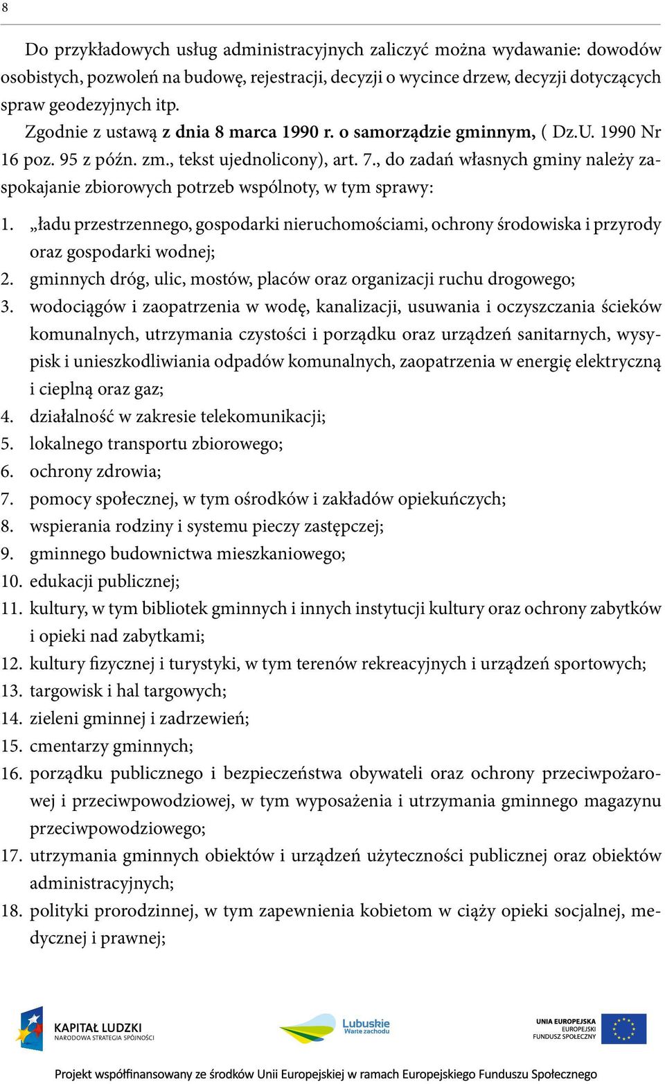 , do zadań własnych gminy należy zaspokajanie zbiorowych potrzeb wspólnoty, w tym sprawy: 1. ładu przestrzennego, gospodarki nieruchomościami, ochrony środowiska i przyrody oraz gospodarki wodnej; 2.