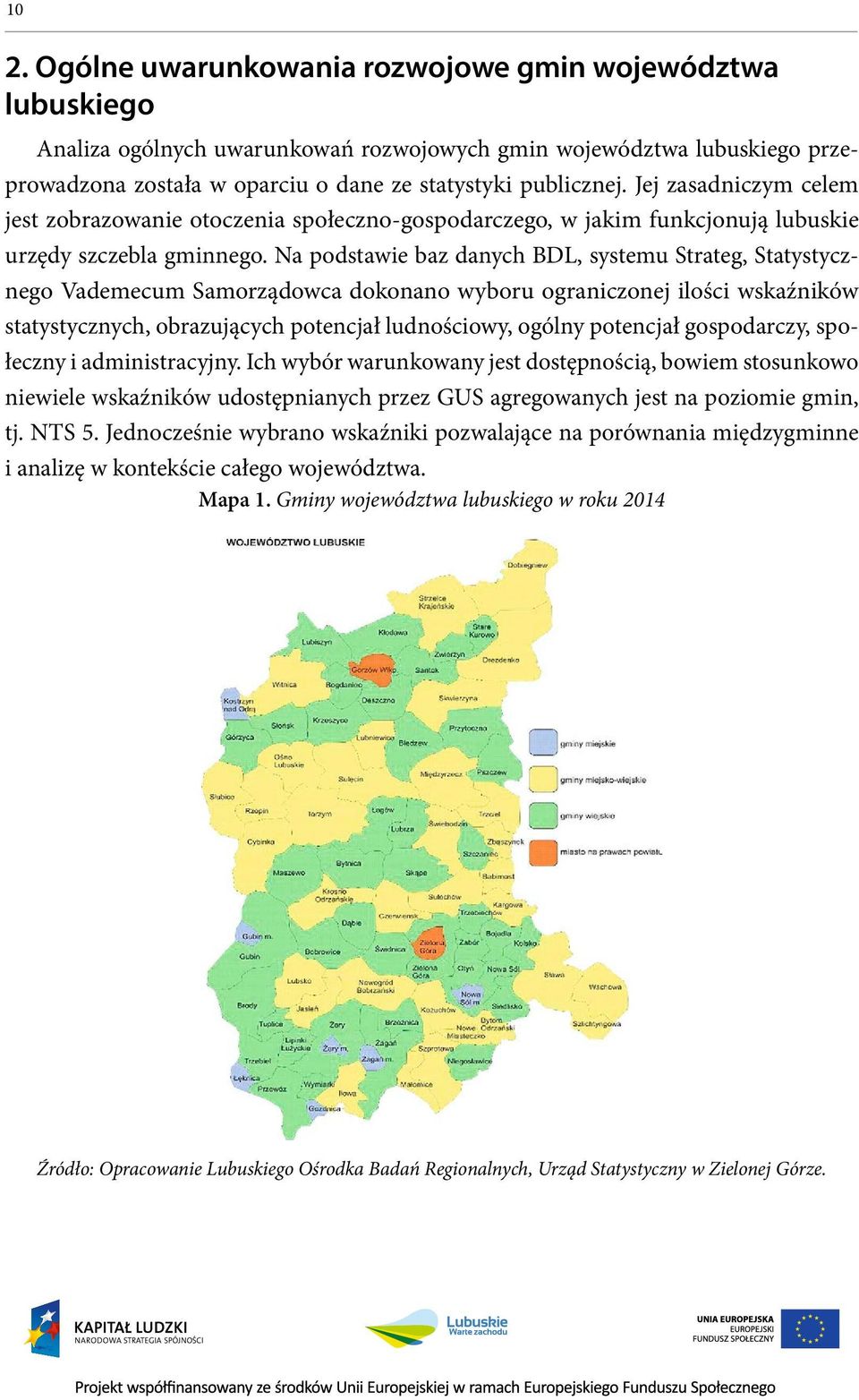 Na podstawie baz danych BDL, systemu Strateg, Statystycznego Vademecum Samorządowca dokonano wyboru ograniczonej ilości wskaźników statystycznych, obrazujących potencjał ludnościowy, ogólny potencjał