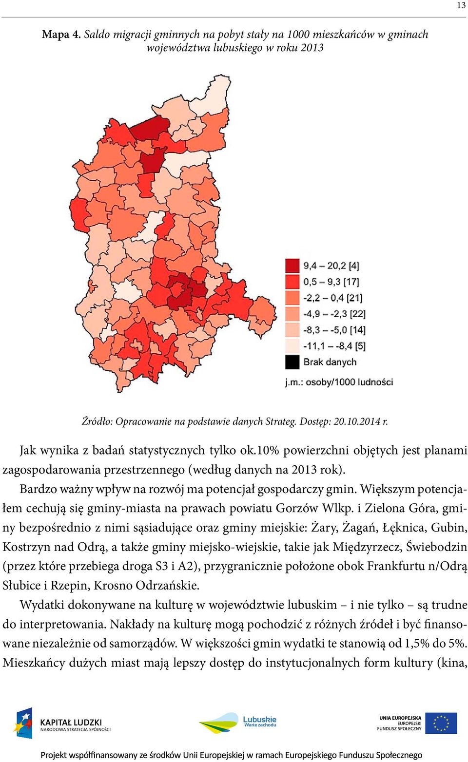 Bardzo ważny wpływ na rozwój ma potencjał gospodarczy gmin. Większym potencjałem cechują się gminy-miasta na prawach powiatu Gorzów Wlkp.