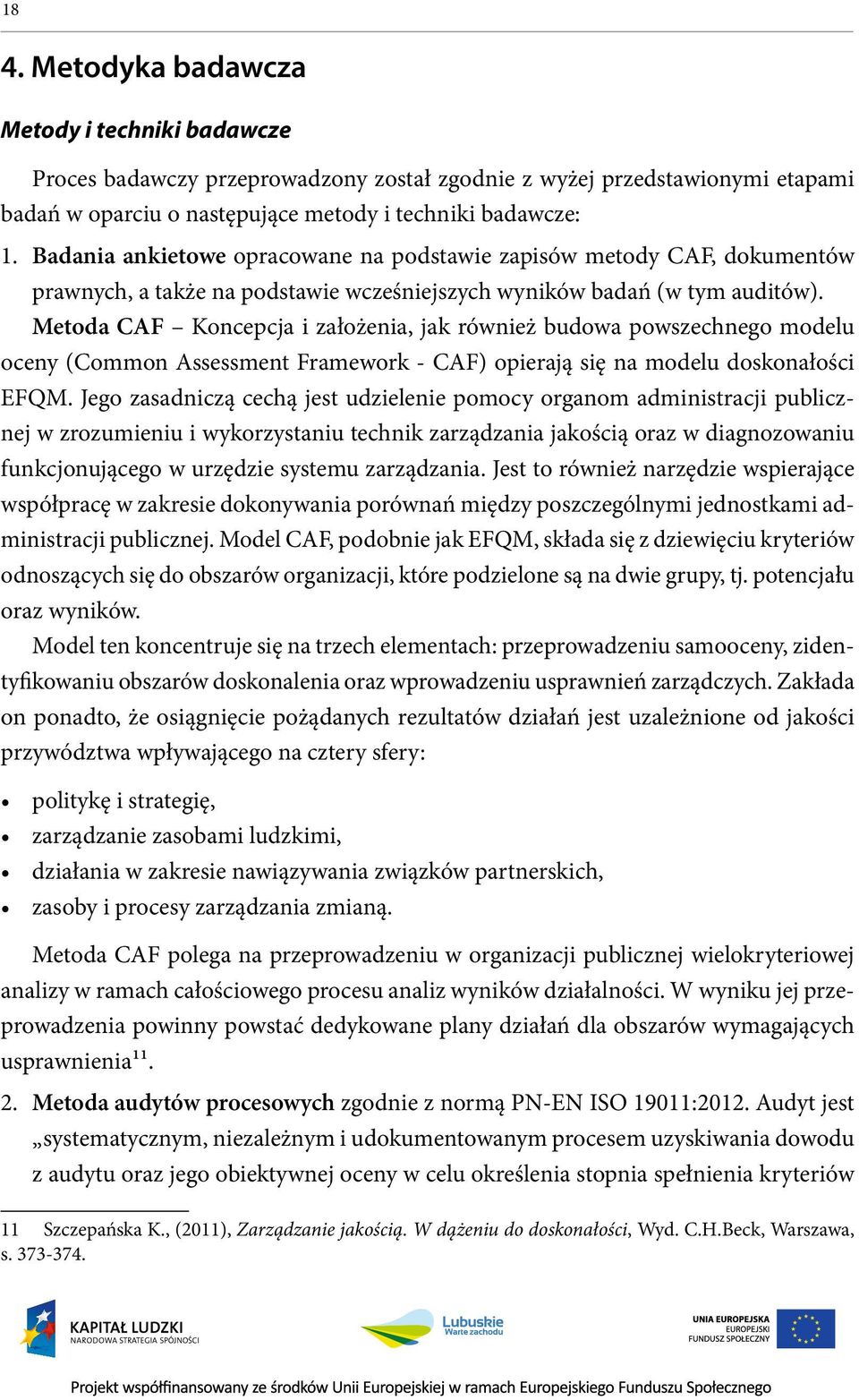 Metoda CAF Koncepcja i założenia, jak również budowa powszechnego modelu oceny (Common Assessment Framework - CAF) opierają się na modelu doskonałości EFQM.