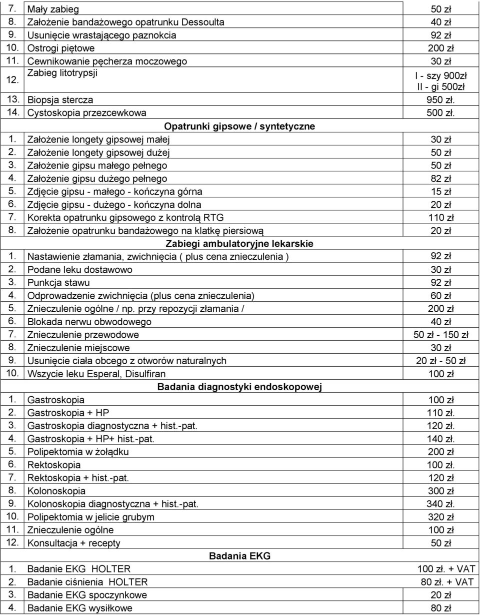 Założenie longety gipsowej małej 30 zł 2. Założenie longety gipsowej dużej 50 zł 3. Założenie gipsu małego pełnego 50 zł 4. Założenie gipsu dużego pełnego 82 zł 5.