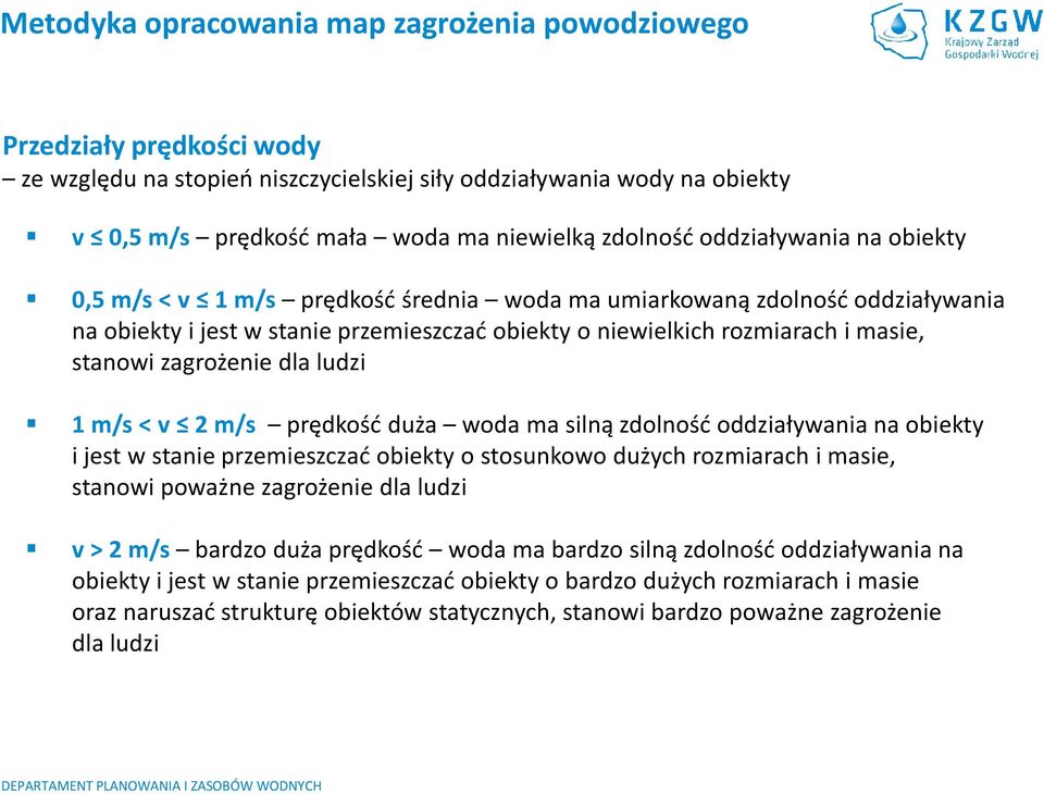 zagrożenie dla ludzi 1 m/s <v 2 m/s prędkość duża woda ma silną zdolność oddziaływania na obiekty i jest w stanie przemieszczać obiekty o stosunkowo dużych rozmiarach i masie, stanowi poważne
