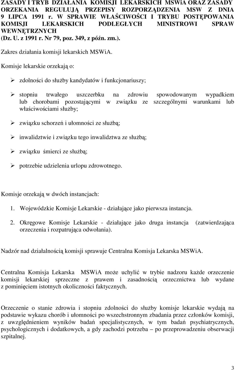 Komisje lekarskie orzekają o: zdolności do słuŝby kandydatów i funkcjonariuszy; stopniu trwałego uszczerbku na zdrowiu spowodowanym wypadkiem lub chorobami pozostającymi w związku ze szczególnymi