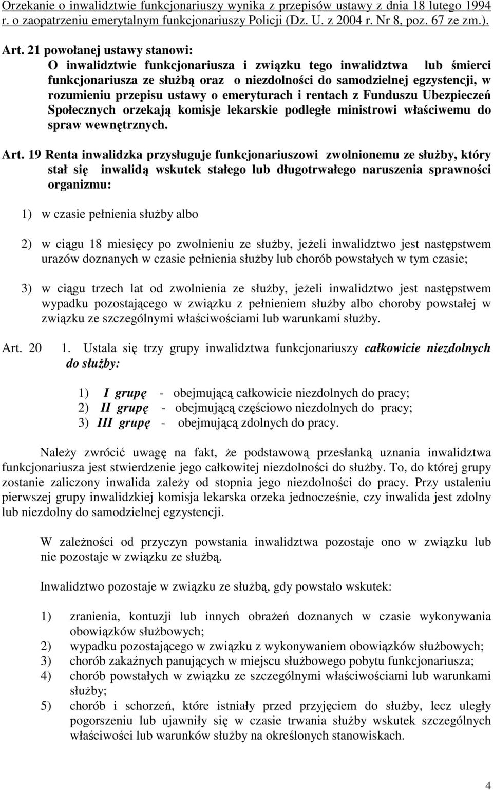 ustawy o emeryturach i rentach z Funduszu Ubezpieczeń Społecznych orzekają komisje lekarskie podległe ministrowi właściwemu do spraw wewnętrznych. Art.