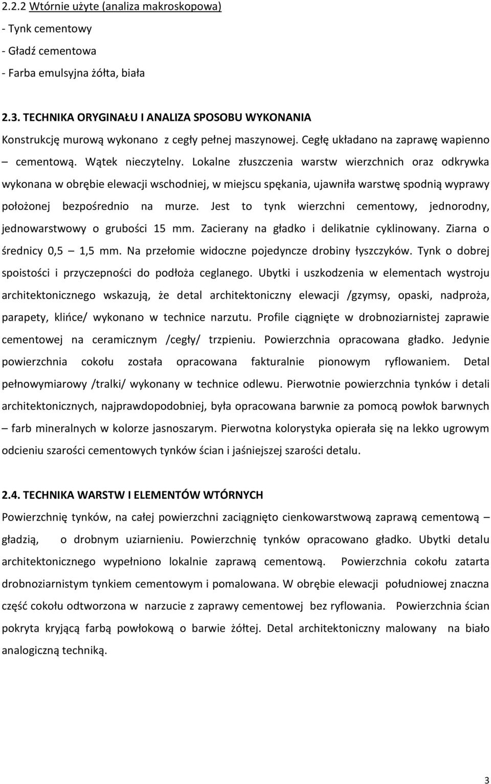 Lokalne złuszczenia warstw wierzchnich oraz odkrywka wykonana w obrębie elewacji wschodniej, w miejscu spękania, ujawniła warstwę spodnią wyprawy położonej bezpośrednio na murze.