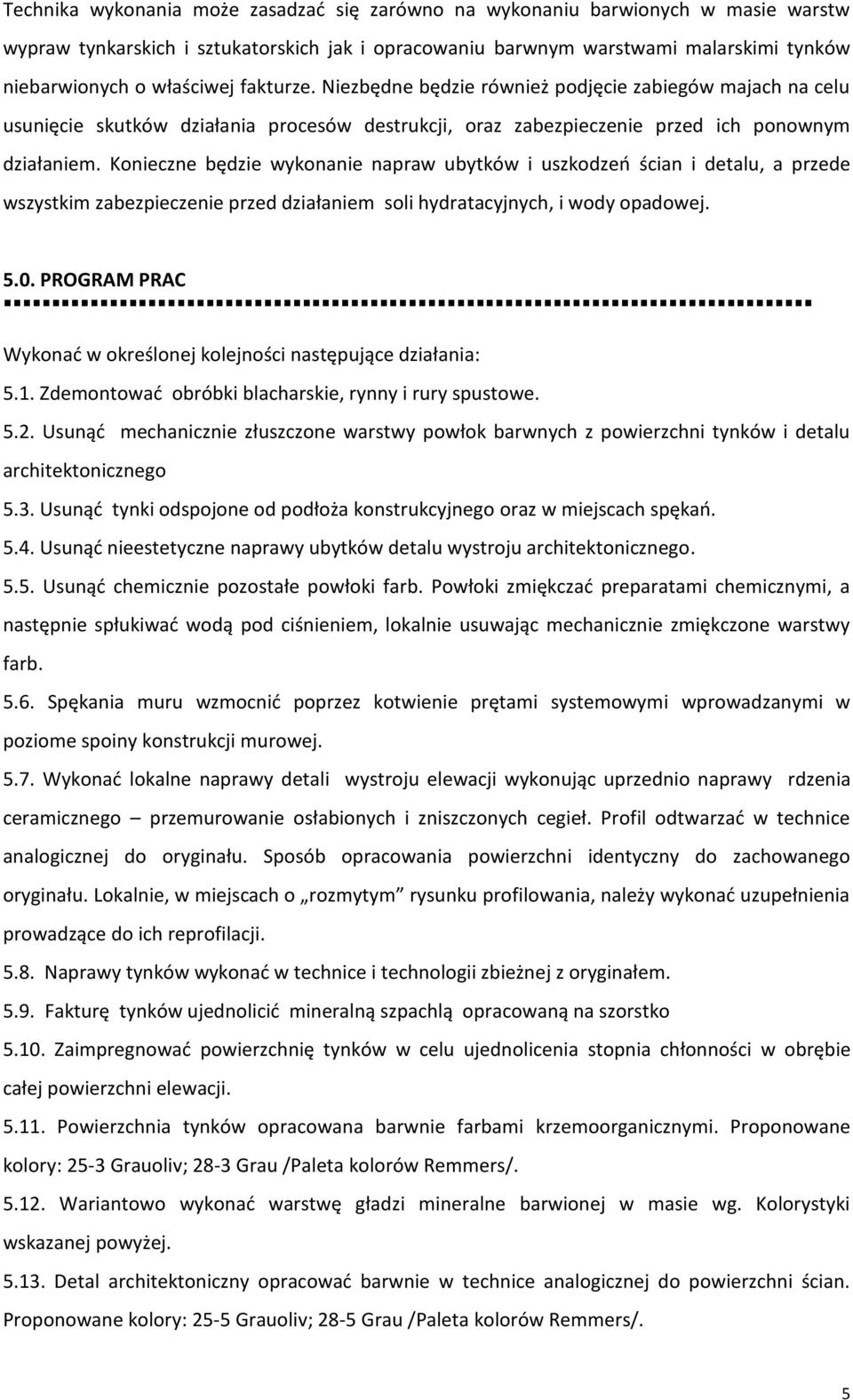 Konieczne będzie wykonanie napraw ubytków i uszkodzeń ścian i detalu, a przede wszystkim zabezpieczenie przed działaniem soli hydratacyjnych, i wody opadowej. 5.0.