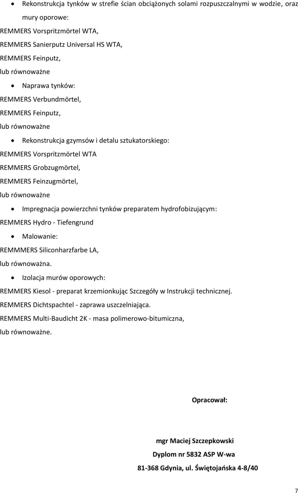 równoważne Impregnacja powierzchni tynków preparatem hydrofobizującym: REMMERS Hydro - Tiefengrund Malowanie: REMMMERS Siliconharzfarbe LA, lub równoważna.