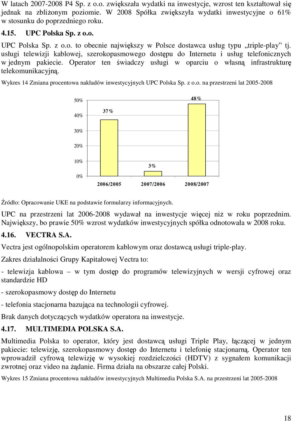 usługi telewizji kablowej, szerokopasmowego dostępu do Internetu i usług telefonicznych w jednym pakiecie. Operator ten świadczy usługi w oparciu o własną infrastrukturę telekomunikacyjną.