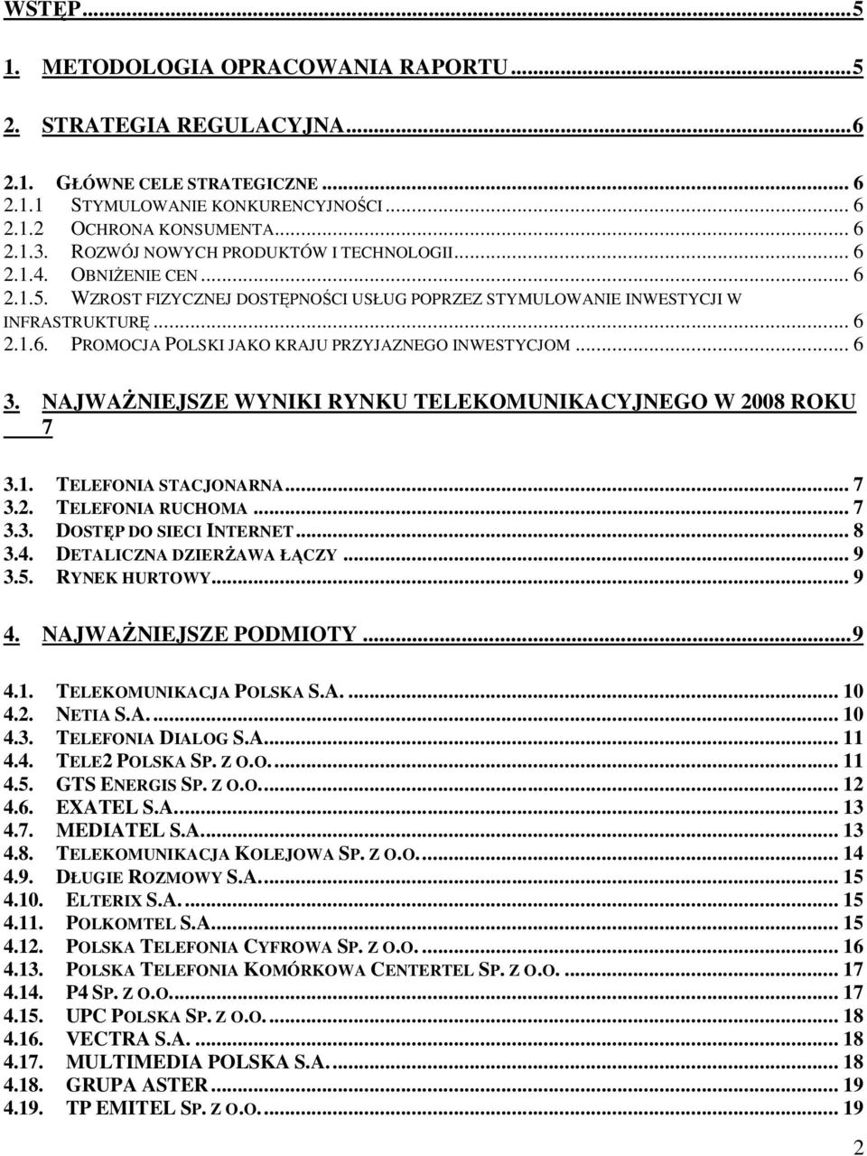 .. 6 3. NAJWAśNIEJSZE WYNIKI RYNKU TELEKOMUNIKACYJNEGO W 2008 ROKU 7 3.1. TELEFONIA STACJONARNA... 7 3.2. TELEFONIA RUCHOMA... 7 3.3. DOSTĘP DO SIECI INTERNET... 8 3.4. DETALICZNA DZIERśAWA ŁĄCZY.