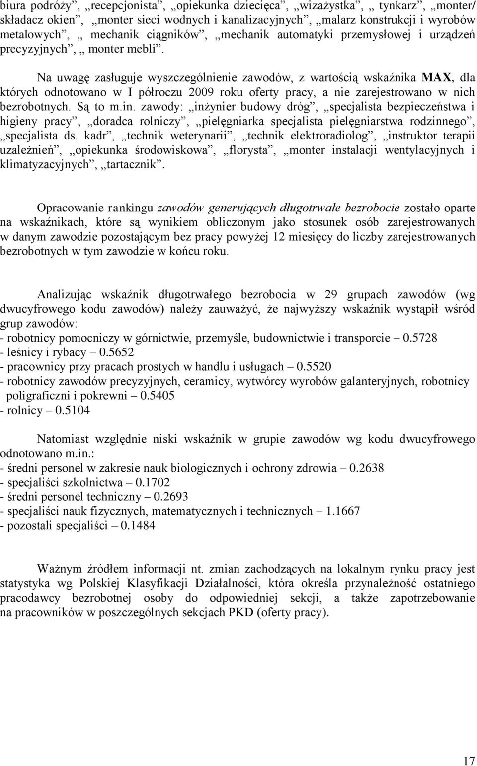 Na uwagę zasługuje wyszczególnienie zawodów, z wartością wskaźnika MAX, dla których odnotowano w I półroczu 2009 roku oferty pracy, a nie zarejestrowano w nich bezrobotnych. Są to m.in.