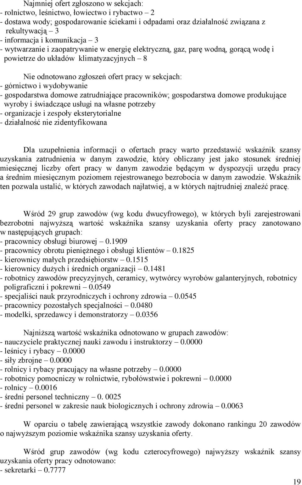 wydobywanie - gospodarstwa domowe zatrudniające pracowników; gospodarstwa domowe produkujące wyroby i świadczące usługi na własne potrzeby - organizacje i zespoły eksterytorialne - działalność nie