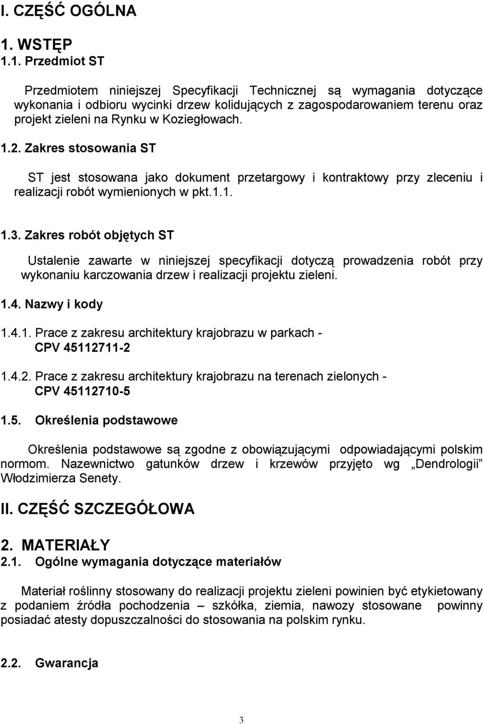 1. Przedmiot ST Przedmiotem niniejszej Specyfikacji Technicznej są wymagania dotyczące wykonania i odbioru wycinki drzew kolidujących z zagospodarowaniem terenu oraz projekt zieleni na Rynku w