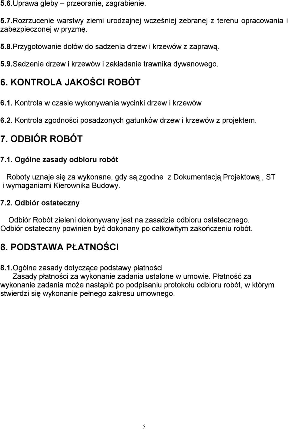 Kontrola w czasie wykonywania wycinki drzew i krzewów 6.2. Kontrola zgodności posadzonych gatunków drzew i krzewów z projektem. 7. ODBIÓR ROBÓT 7.1.