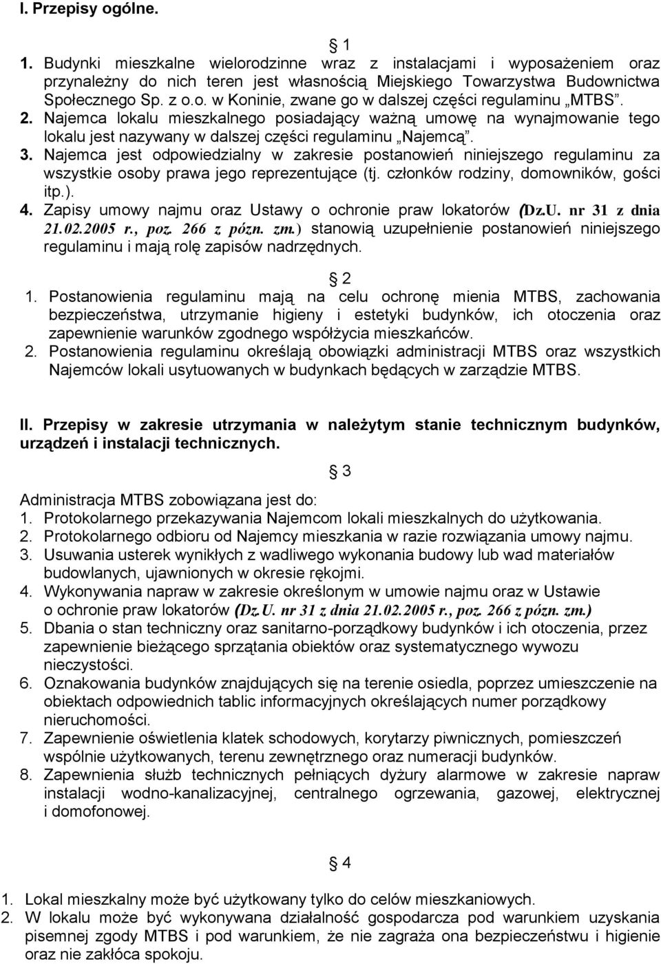 Najemca jest odpowiedzialny w zakresie postanowień niniejszego regulaminu za wszystkie osoby prawa jego reprezentujące (tj. członków rodziny, domowników, gości itp.). 4.