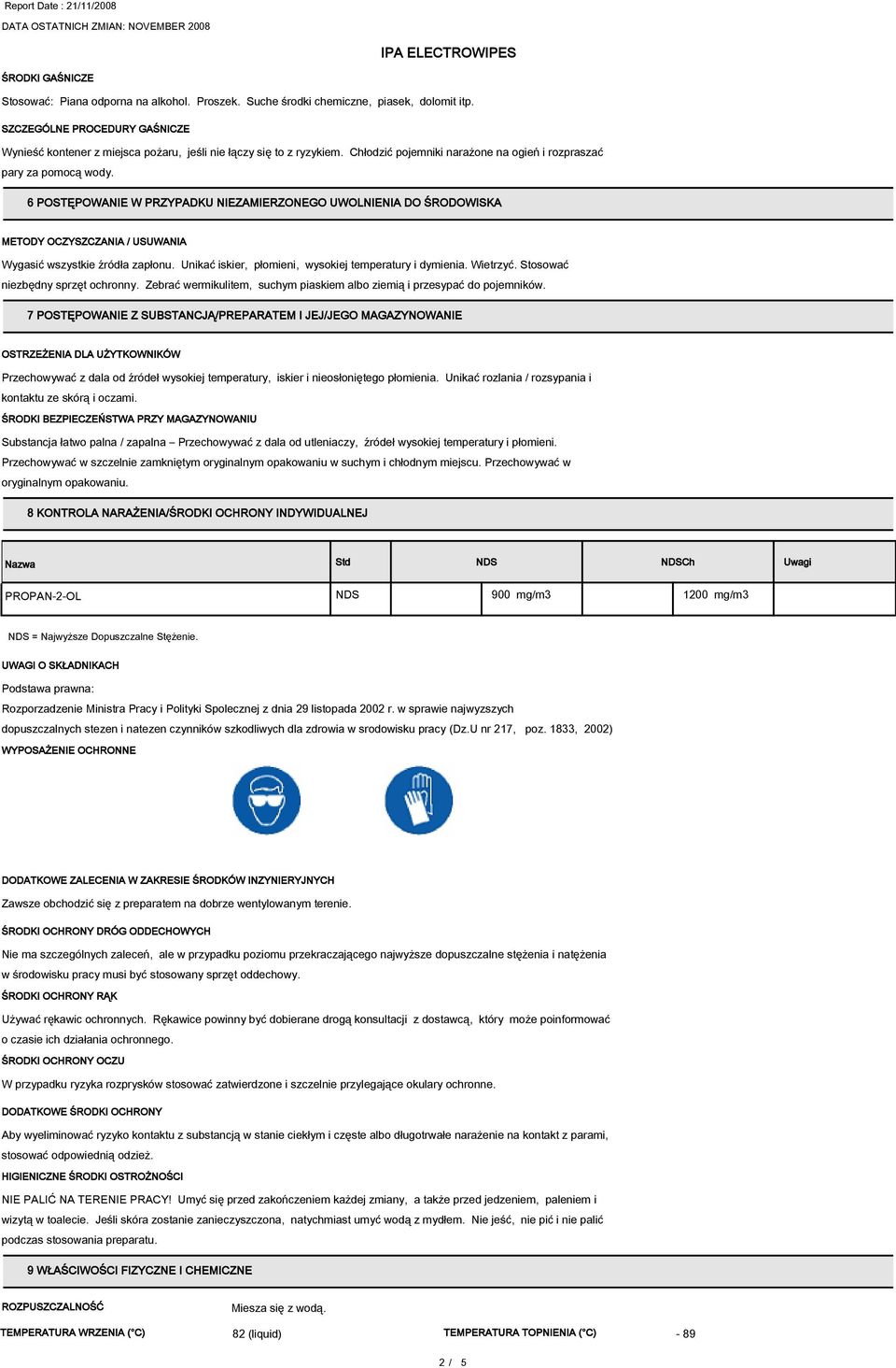 6 POSTĘPOWANIE W PRZYPADKU NIEZAMIERZONEGO UWOLNIENIA DO ŚRODOWISKA METODY OCZYSZCZANIA / USUWANIA Wygasić wszystkie źródła zapłonu. Unikać iskier, płomieni, wysokiej temperatury i dymienia. Wietrzyć.