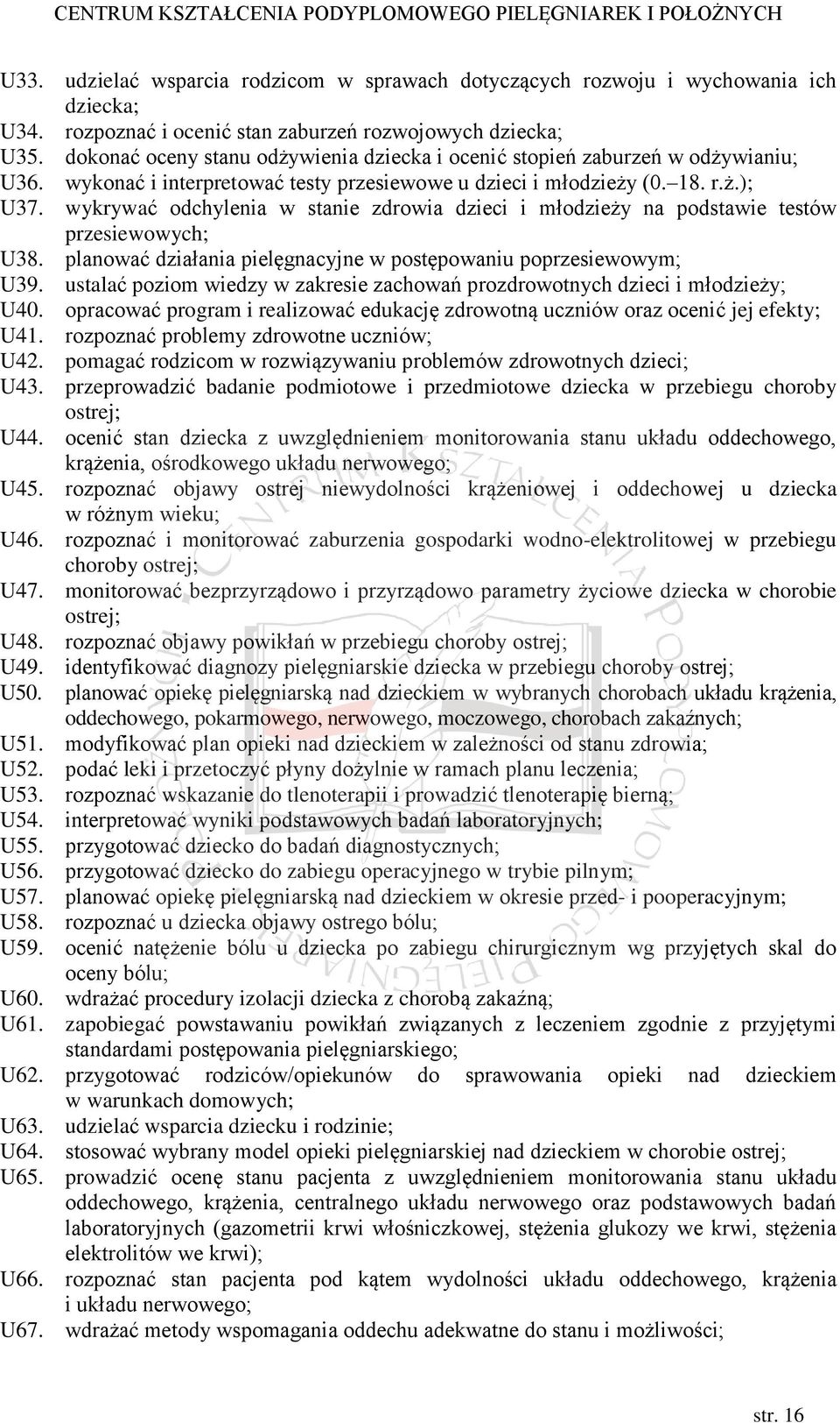 wykrywać odchylenia w stanie zdrowia dzieci i młodzieży na podstawie testów przesiewowych; U38. planować działania pielęgnacyjne w postępowaniu poprzesiewowym; U39.